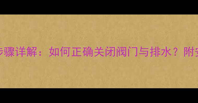 图片 暖气片放水步骤详解：如何正确关闭阀门与排水？附安全注意事项
