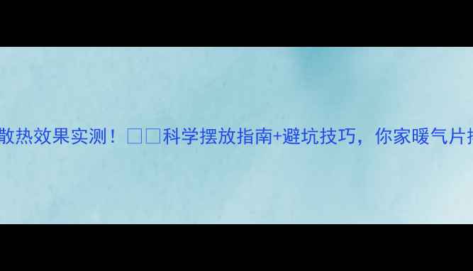 图片 暖气片放门后散热效果实测！❄️科学摆放指南+避坑技巧，你家暖气片摆对了吗？🔥2