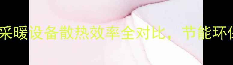 图片 暖气片散热快好吗？采暖设备散热效率全对比，节能环保选对设备省心省电1