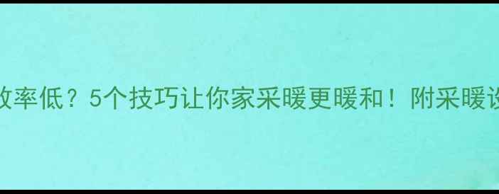 图片 暖气片散热效率低？5个技巧让你家采暖更暖和！附采暖设备选购指南