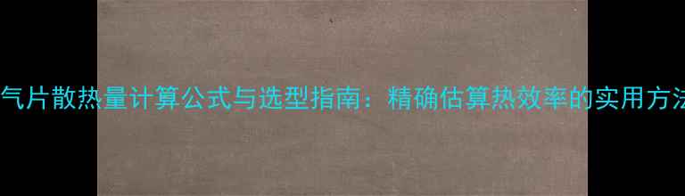 暖气片散热量计算公式与选型指南精确估算热效率的实用方法