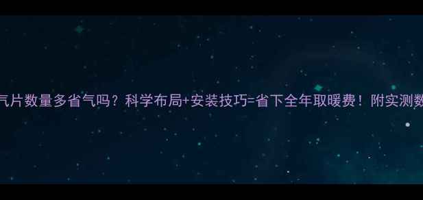 图片 暖气片数量多省气吗？科学布局+安装技巧=省下全年取暖费！附实测数据