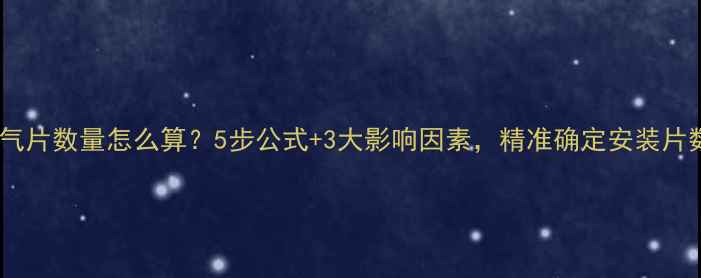 暖气片数量怎么算5步公式3大影响因素精准确定安装片数