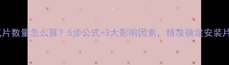 图片 暖气片数量怎么算？5步公式+3大影响因素，精准确定安装片数2