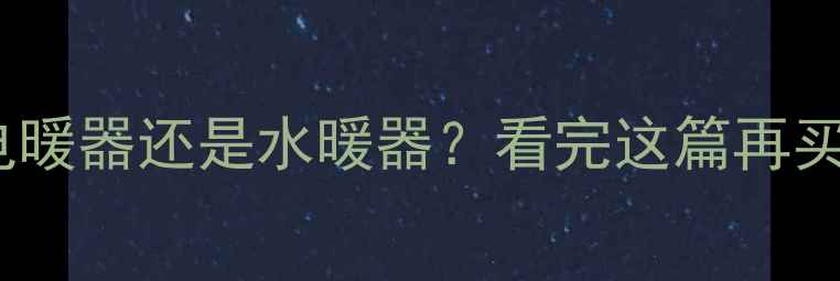 图片 暖气片是电暖器还是水暖器？看完这篇再买不踩坑💡1