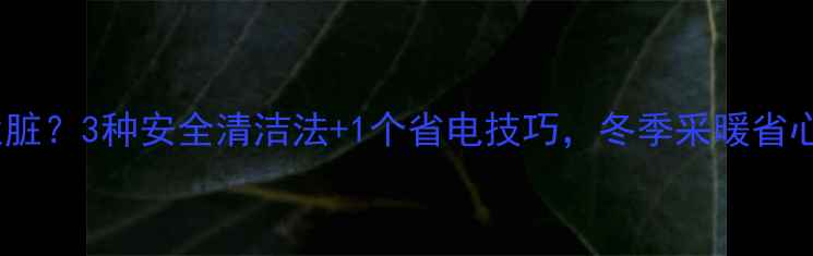 图片 暖气片水垢太脏？3种安全清洁法+1个省电技巧，冬季采暖省心又省钱！🔥1