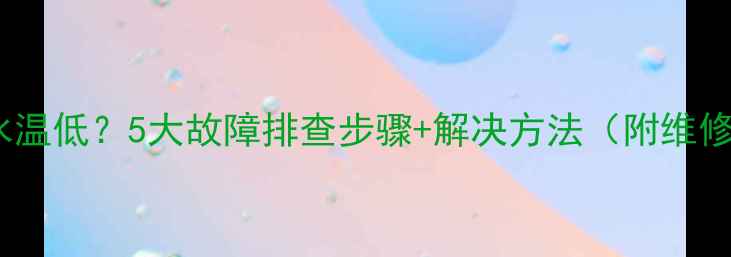 图片 暖气片水温低？5大故障排查步骤+解决方法（附维修指南）1