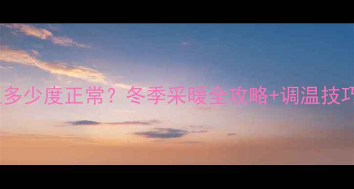 图片 暖气片水温多少度正常？冬季采暖全攻略+调温技巧大公开🔥1