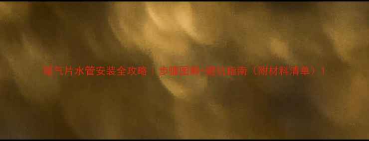 图片 暖气片水管安装全攻略｜步骤图解+避坑指南（附材料清单）1