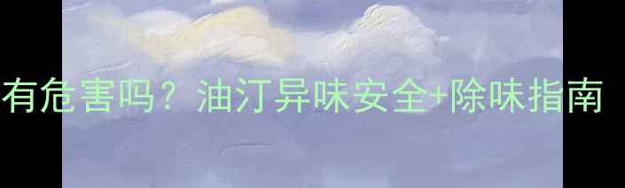 图片 暖气片油汀散味有危害吗？油汀异味安全+除味指南（附选购技巧）2