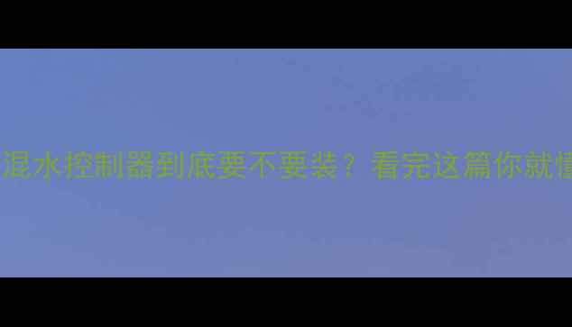 暖气片混水控制器到底要不要装看完这篇你就懂了