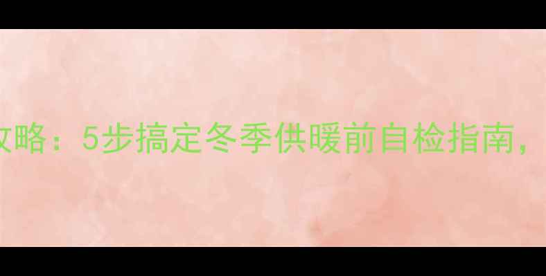 图片 暖气片清洗全攻略：5步搞定冬季供暖前自检指南，省电费更暖和2