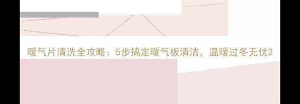图片 暖气片清洗全攻略：5步搞定暖气板清洁，温暖过冬无忧2