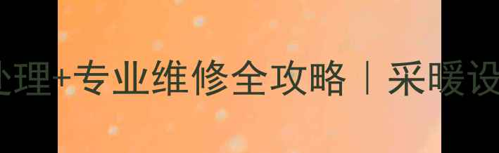 暖气片渗水应急处理专业维修全攻略采暖设备渗漏保命指南