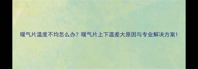 图片 暖气片温度不均怎么办？暖气片上下温差大原因与专业解决方案1