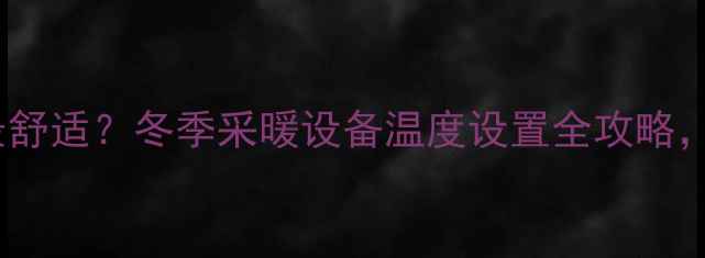 图片 暖气片温度设多少度最舒适？冬季采暖设备温度设置全攻略，附科学公式计算法🔥2