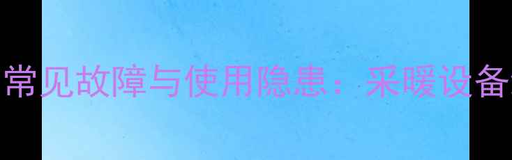 图片 暖气片温控阀常见故障与使用隐患：采暖设备维护必读指南
