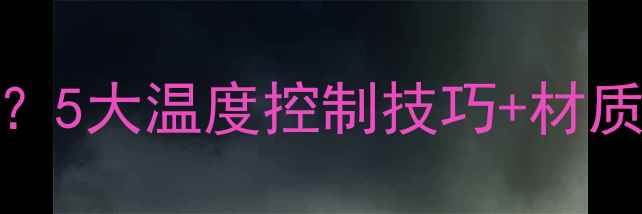 暖气片温控阀怎么选5大温度控制技巧材质对比省电又舒适