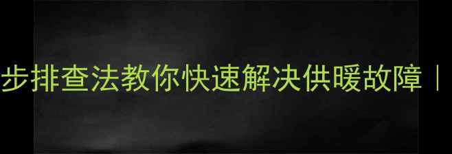 图片 暖气片温热不循环水？5步排查法教你快速解决供暖故障｜北京采暖设备维修指南2