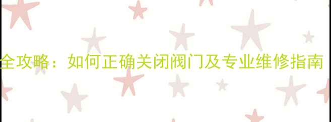 图片 暖气片漏水应急处理全攻略：如何正确关闭阀门及专业维修指南（含图文操作演示）1
