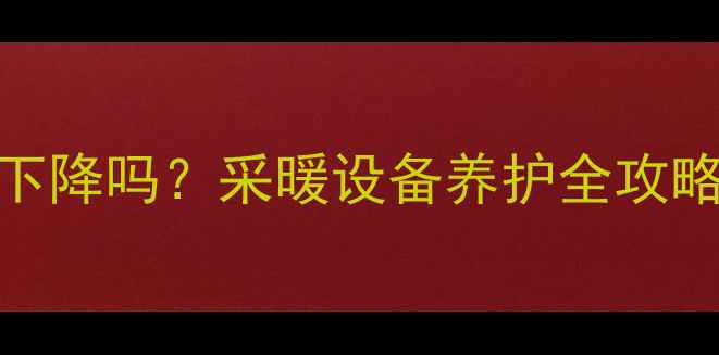 暖气片漏水水压会下降吗采暖设备养护全攻略保姆级避坑指南