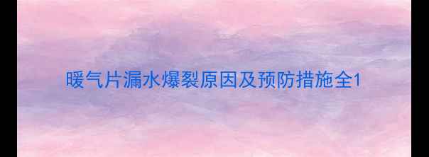 暖气片漏水爆裂原因及预防措施全