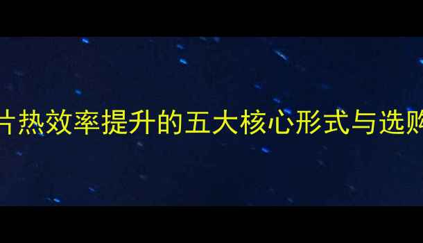 图片 暖气片热效率提升的五大核心形式与选购指南