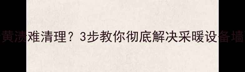 图片 暖气片熏墙黄渍难清理？3步教你彻底解决采暖设备墙面脏污问题