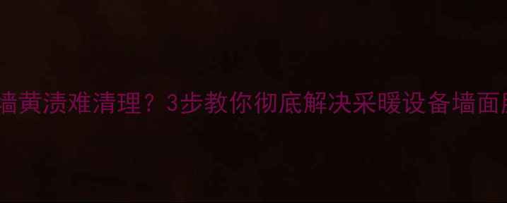 图片 暖气片熏墙黄渍难清理？3步教你彻底解决采暖设备墙面脏污问题1