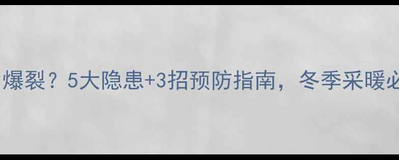 图片 暖气片爆裂？5大隐患+3招预防指南，冬季采暖必备！1