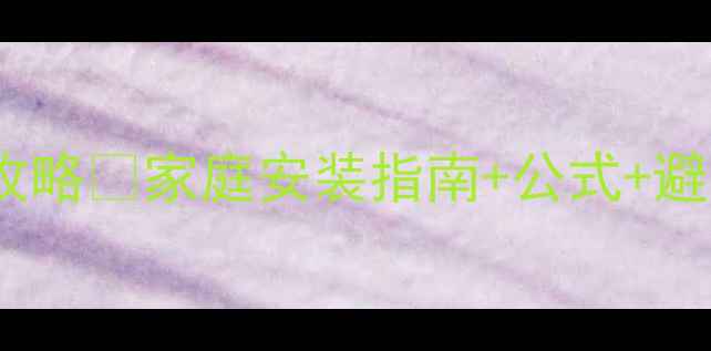 暖气片片数计算全攻略家庭安装指南公式避坑清单附表格
