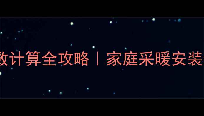 图片 暖气片片数计算全攻略｜家庭采暖安装避坑指南2