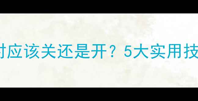 图片 暖气片白天上班时应该关还是开？5大实用技巧助你节能省电1