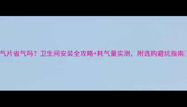 图片 暖气片省气吗？卫生间安装全攻略+耗气量实测，附选购避坑指南✨2