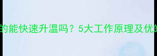 图片 暖气片真的能快速升温吗？5大工作原理及优缺点对比1