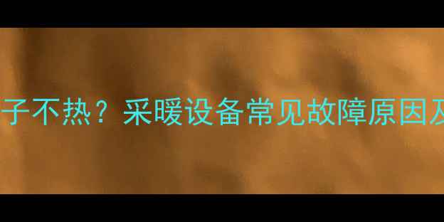 图片 暖气片第二根管子不热？采暖设备常见故障原因及专业维修指南1