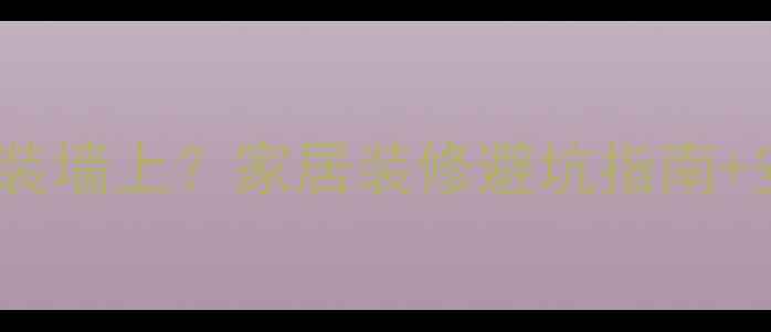 暖气片管子装墙上家居装修避坑指南安装全流程