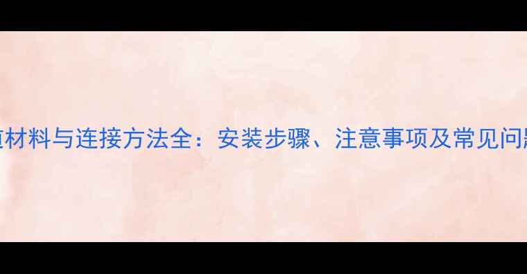 图片 暖气片管道材料与连接方法全：安装步骤、注意事项及常见问题解决指南