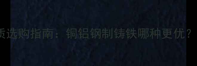 图片 暖气片管道材质选购指南：铜铝钢制铸铁哪种更优？附采暖设备全1