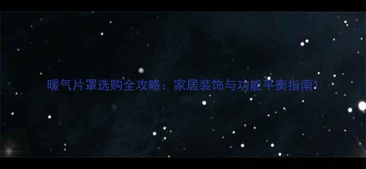 暖气片罩选购全攻略家居装饰与功能平衡指南