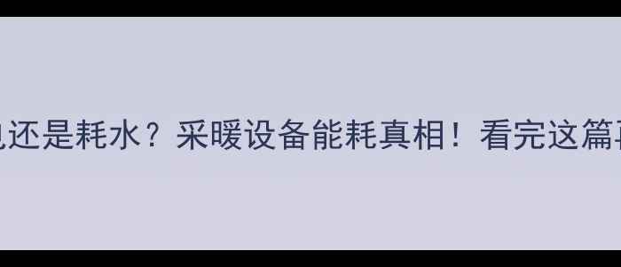 图片 暖气片耗电还是耗水？采暖设备能耗真相！看完这篇再选不踩坑