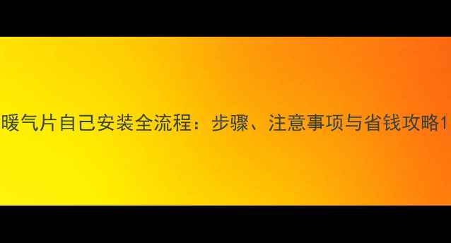 图片 暖气片自己安装全流程：步骤、注意事项与省钱攻略1