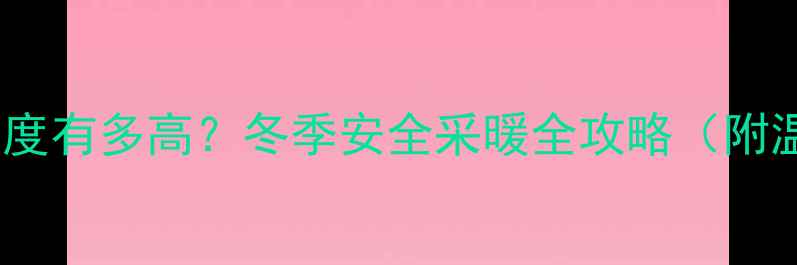 图片 暖气片表面温度有多高？冬季安全采暖全攻略（附温度对照表）2