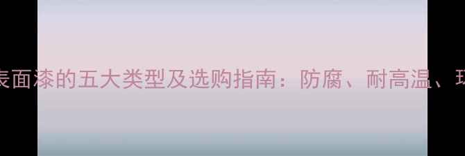 图片 暖气片表面漆的五大类型及选购指南：防腐、耐高温、环保漆全