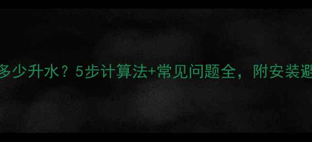 图片 暖气片装多少升水？5步计算法+常见问题全，附安装避坑指南！