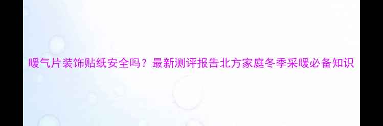 图片 暖气片装饰贴纸安全吗？最新测评报告北方家庭冬季采暖必备知识