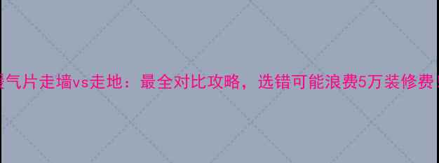 图片 暖气片走墙vs走地：最全对比攻略，选错可能浪费5万装修费！