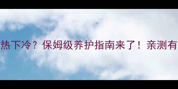 图片 暖气片过水还是上热下冷？保姆级养护指南来了！亲测有效的5个解决方法2