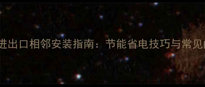 图片 暖气片进出口相邻安装指南：节能省电技巧与常见问题全2