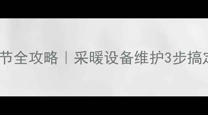 图片 暖气片进水回水阀调节全攻略｜采暖设备维护3步搞定，冬季不冻不僵！1